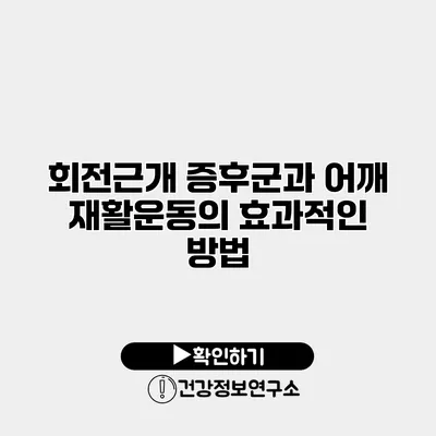 회전근개 증후군과 어깨 재활운동의 효과적인 방법