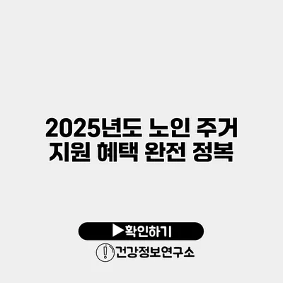 2025년도 노인 주거 지원 혜택 완전 정복