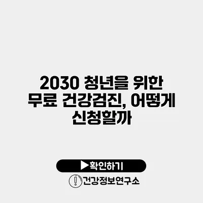 2030 청년을 위한 무료 건강검진, 어떻게 신청할까?