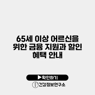 65세 이상 어르신을 위한 금융 지원과 할인 혜택 안내
