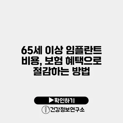 65세 이상 임플란트 비용, 보험 혜택으로 절감하는 방법