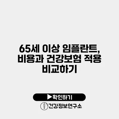 65세 이상 임플란트, 비용과 건강보험 적용 비교하기