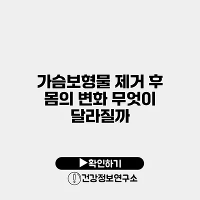 가슴보형물 제거 후 몸의 변화 무엇이 달라질까?