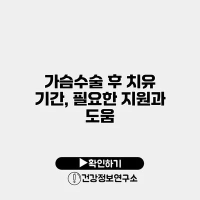 가슴수술 후 치유 기간, 필요한 지원과 도움