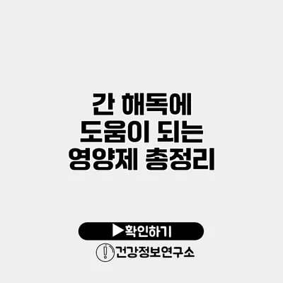 간 해독에 도움이 되는 영양제 총정리