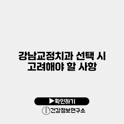 강남교정치과 선택 시 고려해야 할 사항
