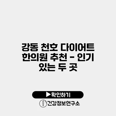 강동 천호 다이어트 한의원 추천 - 인기 있는 두 곳