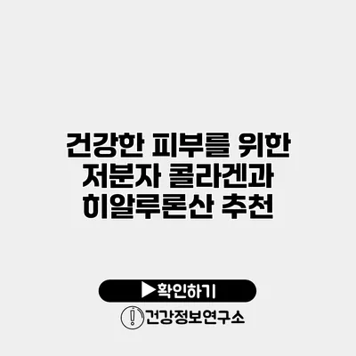 건강한 피부를 위한 저분자 콜라겐과 히알루론산 추천