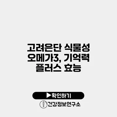 고려은단 식물성 오메가3, 기억력 플러스 효능