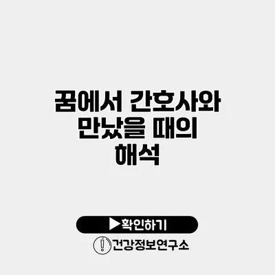 꿈에서 간호사와 만났을 때의 해석