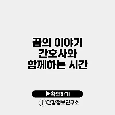 꿈의 이야기 간호사와 함께하는 시간