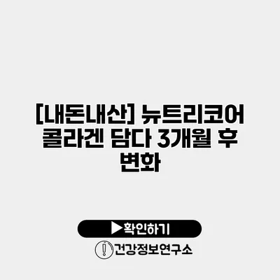 [내돈내산] 뉴트리코어 콜라겐 담다 3개월 후 변화