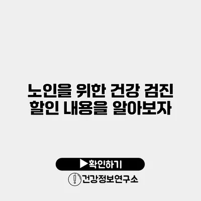 노인을 위한 건강 검진 할인 내용을 알아보자