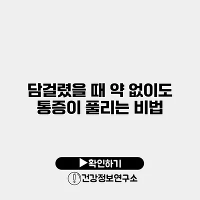 담걸렸을 때 약 없이도 통증이 풀리는 비법