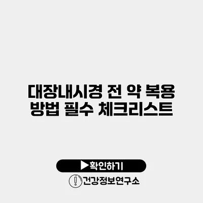 대장내시경 전 약 복용 방법 필수 체크리스트