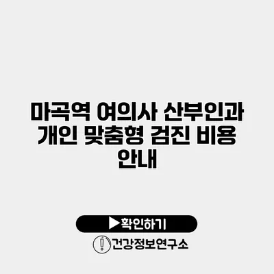 마곡역 여의사 산부인과 개인 맞춤형 검진 비용 안내