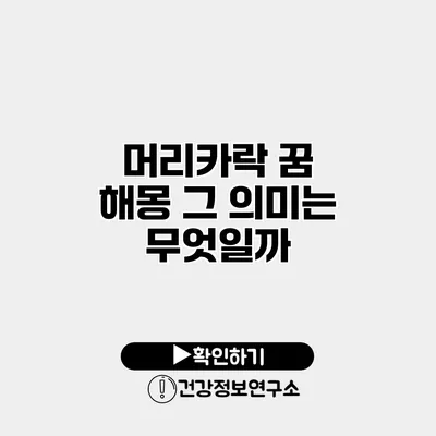 머리카락 꿈 해몽 그 의미는 무엇일까?