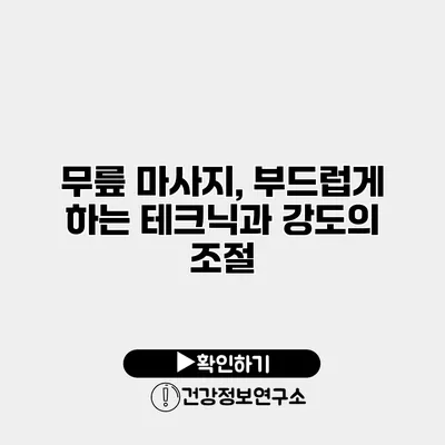무릎 마사지, 부드럽게 하는 테크닉과 강도의 조절