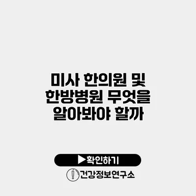 미사 한의원 및 한방병원 무엇을 알아봐야 할까?