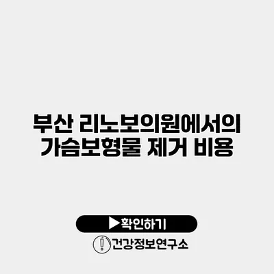 부산 리노보의원에서의 가슴보형물 제거 비용