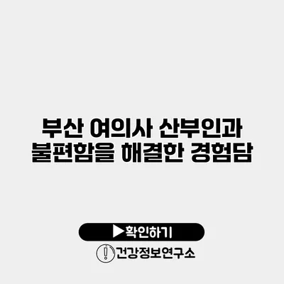 부산 여의사 산부인과 불편함을 해결한 경험담