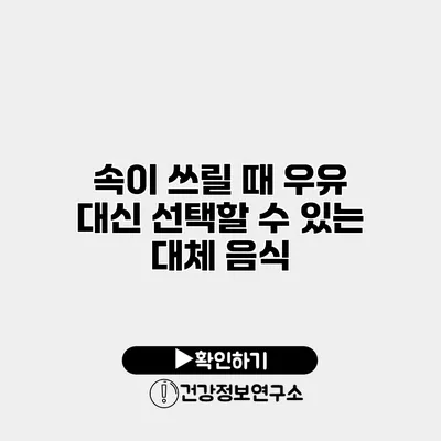 속이 쓰릴 때 우유 대신 선택할 수 있는 대체 음식