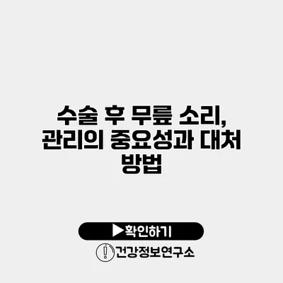 수술 후 무릎 소리, 관리의 중요성과 대처 방법