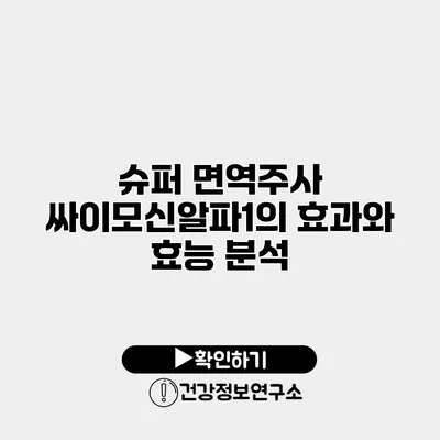 슈퍼 면역주사 싸이모신알파1의 효과와 효능 분석