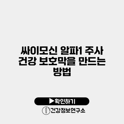 싸이모신 알파1 주사 건강 보호막을 만드는 방법