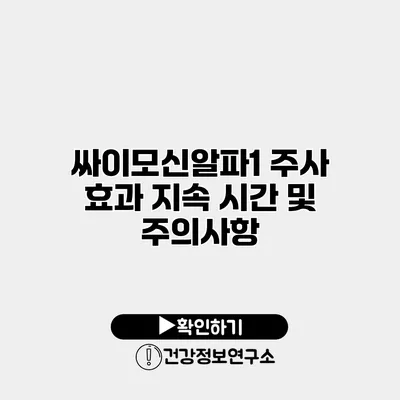 싸이모신알파1 주사 효과 지속 시간 및 주의사항