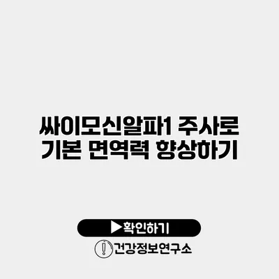 싸이모신알파1 주사로 기본 면역력 향상하기