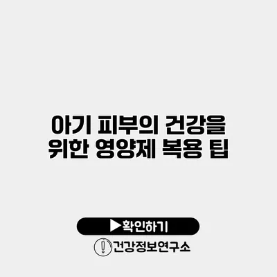 아기 피부의 건강을 위한 영양제 복용 팁