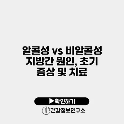 알콜성 vs 비알콜성 지방간 원인, 초기 증상 및 치료