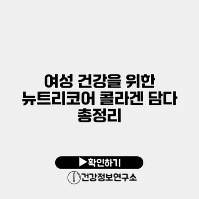 여성 건강을 위한 뉴트리코어 콜라겐 담다 총정리