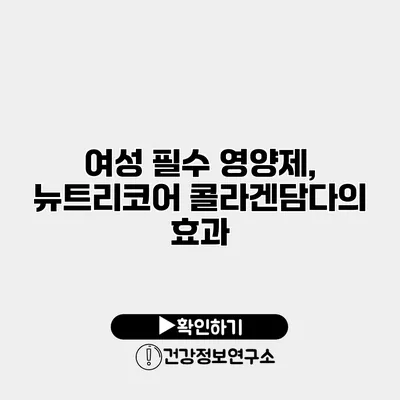 여성 필수 영양제, 뉴트리코어 콜라겐담다의 효과