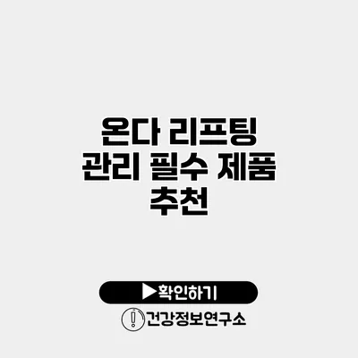 온다 리프팅 관리 필수 제품 추천