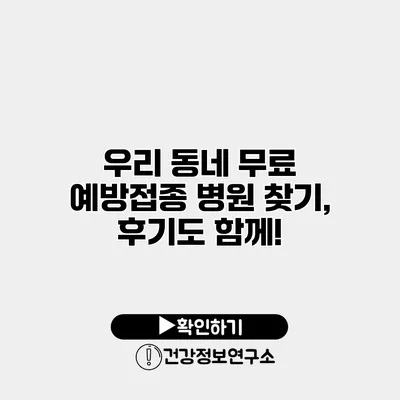 우리 동네 무료 예방접종 병원 찾기, 후기도 함께!