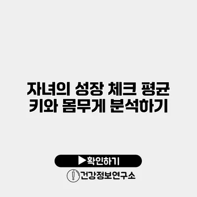 자녀의 성장 체크 평균 키와 몸무게 분석하기