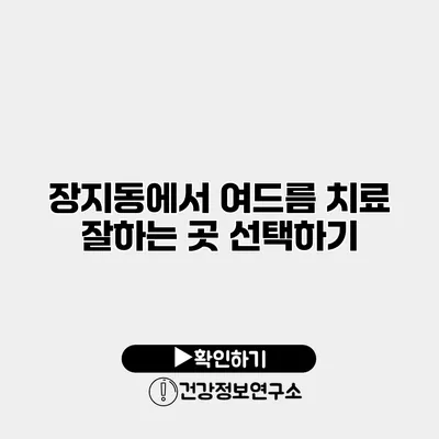 장지동에서 여드름 치료 잘하는 곳 선택하기
