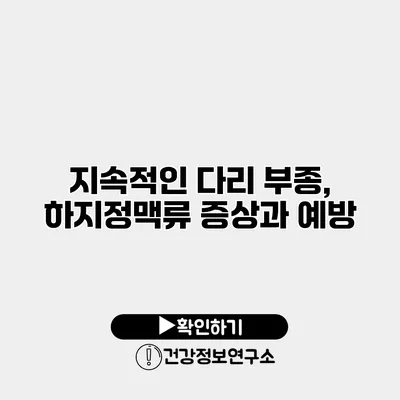 지속적인 다리 부종, 하지정맥류 증상과 예방