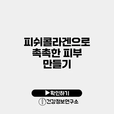 피쉬콜라겐으로 촉촉한 피부 만들기
