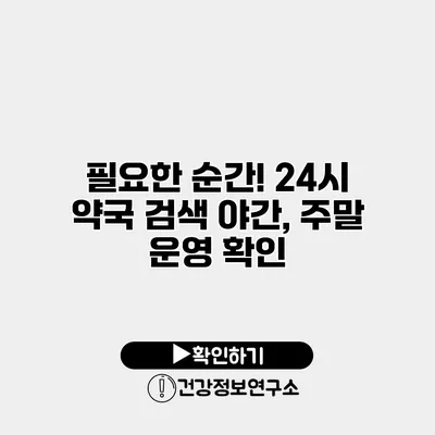 필요한 순간! 24시 약국 검색 야간, 주말 운영 확인