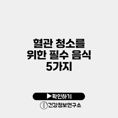 혈관 청소를 위한 필수 음식 5가지