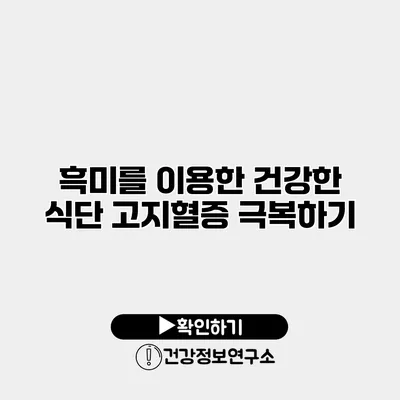 흑미를 이용한 건강한 식단 고지혈증 극복하기