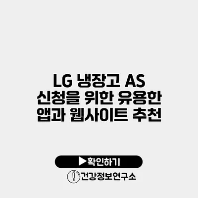 LG 냉장고 A/S 신청을 위한 유용한 앱과 웹사이트 추천