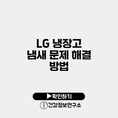 LG 냉장고 냄새 문제 해결 방법