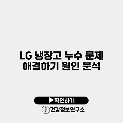 LG 냉장고 누수 문제 해결하기 원인 분석