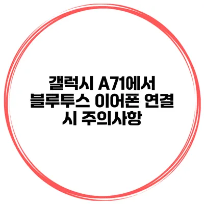 갤럭시 A71에서 블루투스 이어폰 연결 시 주의사항