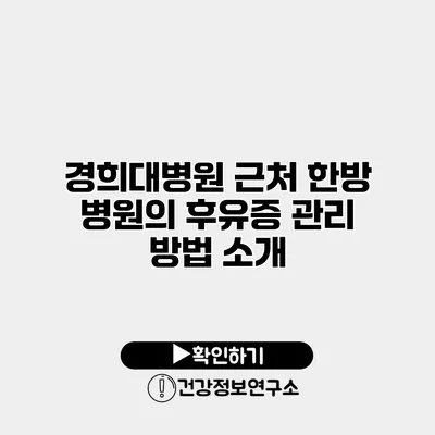 경희대병원 근처 한방 병원의 후유증 관리 방법 소개