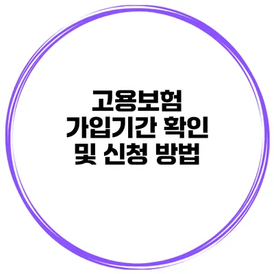 고용보험 가입기간 확인 및 신청 방법